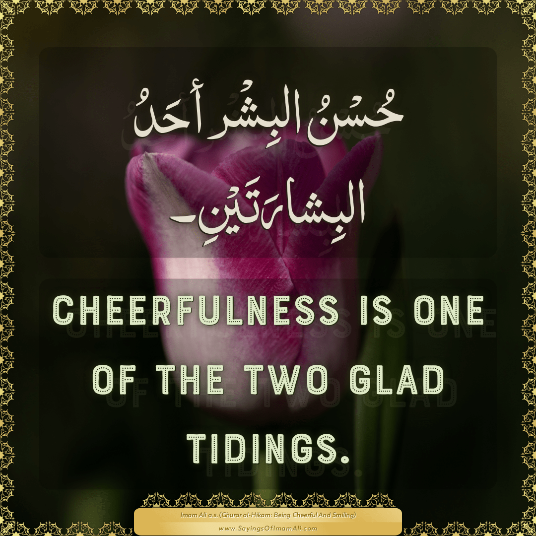 Cheerfulness is one of the two glad tidings.